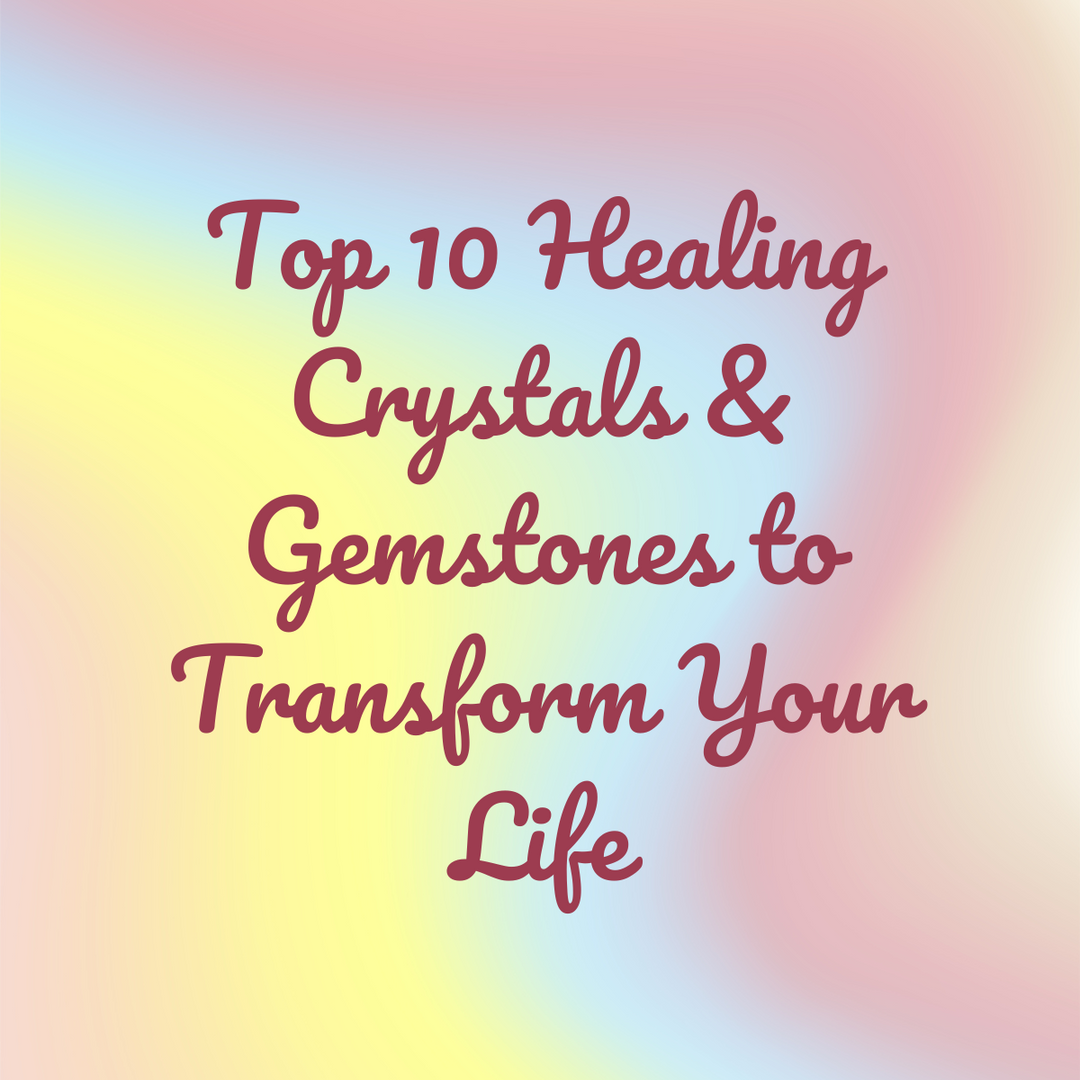 Top 10 Healing Crystals & Gemstones to Transform Your Life